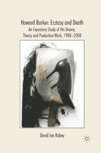 Howard Barker: Ecstasy and Death: An Expository Study of his Drama, Theory and Production Work, 1988–2008