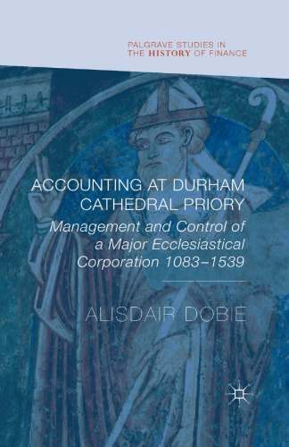 Accounting at Durham Cathedral Priory: Management and Control of a Major Ecclesiastical Corporation, 1083–1539