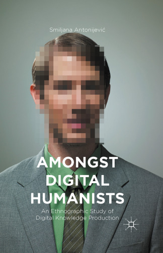 Amongst Digital Humanists: An Ethnographic Study of Digital Knowledge Production