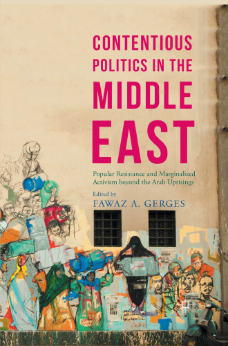 Contentious Politics in the Middle East: Popular Resistance and Marginalized Activism beyond the Arab Uprisings