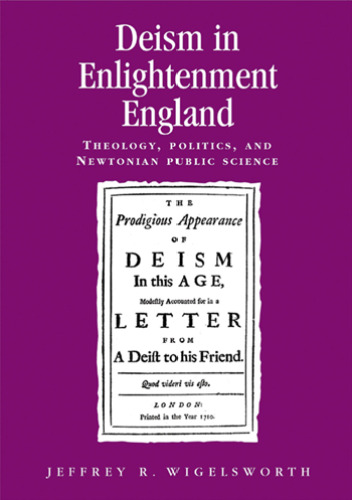 Deism in Enlightment England: Theology, Politics, and Newtonian Public Science