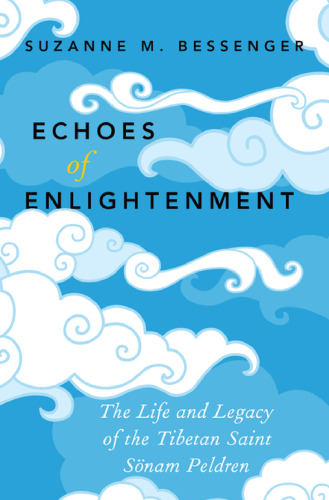 Echoes of enlightenment : the life and legacy of Tibetan Saint Sö̈nam Peldren