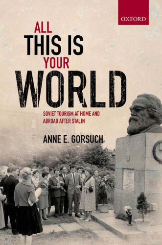 All this is your world: Soviet tourism at home and abroad after Stalin