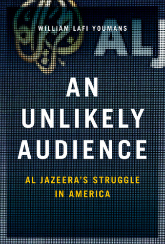 An unlikely audience : Al Jazeera's struggle in America