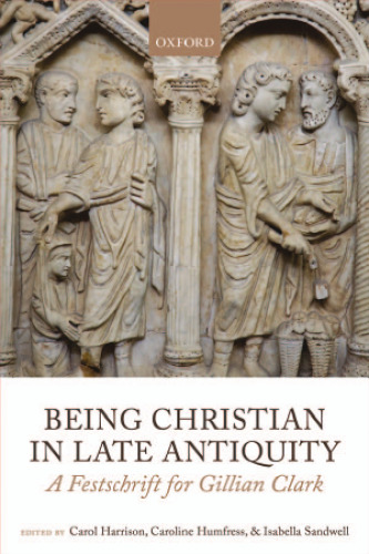 Being Christian in late antiquity : a festschrift for Gillian Clark