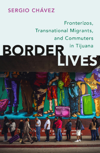 Border lives : fronterizos, transnational migrants, and commuters in Tijuana