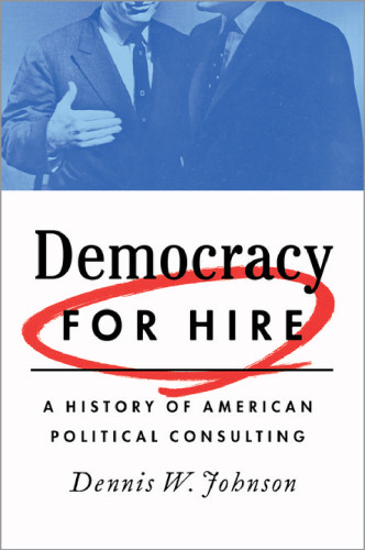 Democracy for hire : a history of American political consulting