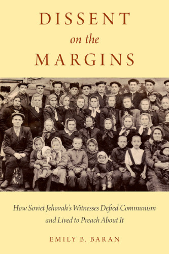 Dissent on the margins : how Soviet Jehovah's witnesses defied communism and lived to preach about it