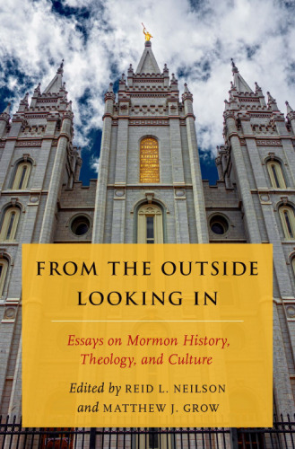 From the outside looking in : essays on Mormon history, theology, and culture : the tanner lectures on Mormon history