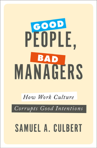 Good people, bad managers : how work culture corrupts good intentions