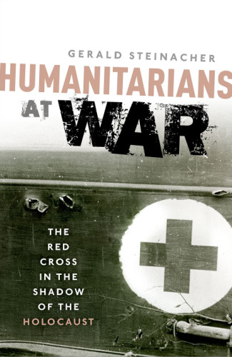 Humanitarians at war : the Red Cross in the shadow of the Holocaust