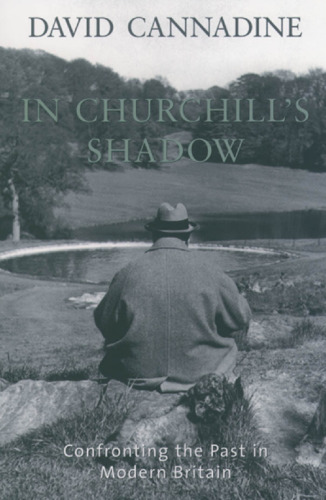 In Churchill’s Shadow : confronting the past in modern Britain