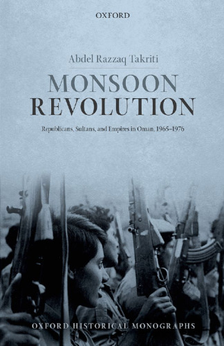 Monsoon revolution : republicans, sultans, and empires in Oman 1965-1976