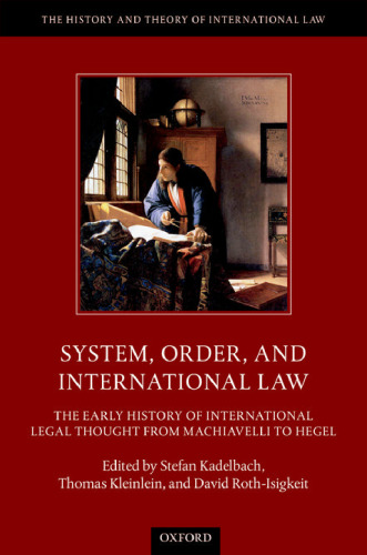 System, Order, and International Law: The Early History of International Legal Thought from Machiavelli to Hegel