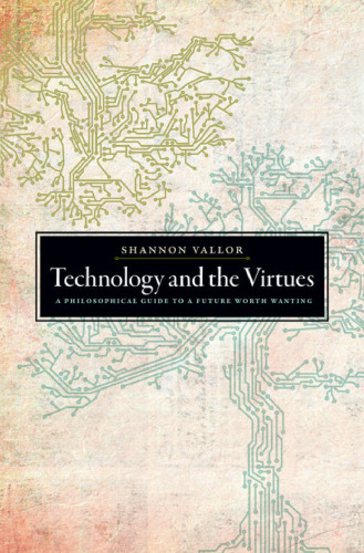 Technology and the virtues : a philosophical guide to a future worth wanting