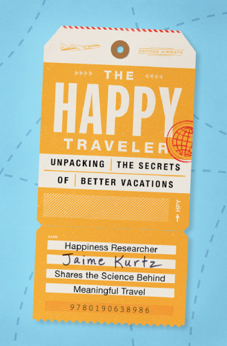 The happy traveler : unpacking the secrets of better vacations