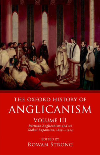 The Oxford History of Anglicanism, Volume III: Partisan Anglicanism and its Global Expansion, 1829–c.1914