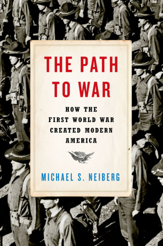 The path to war : how the First World War created modern America