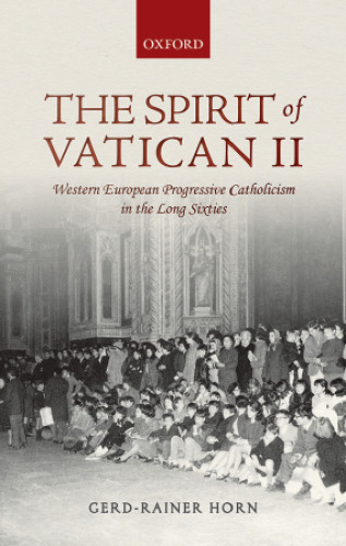 The spirit of Vatican II : Western European progressive catholicism in the long sixties