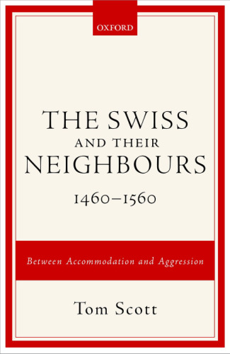 The Swiss and their neighbours, 1460-1560 : between accommodation and aggression