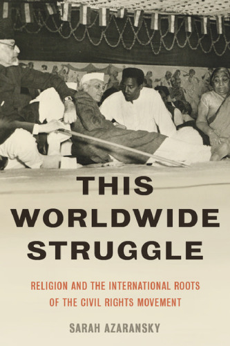 This worldwide struggle : religion and the international roots of the Civil Rights Movement