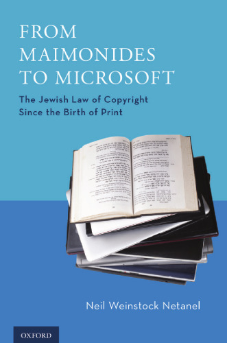 From Maimonides to Microsoft : the Jewish law of copyright since the birth of print