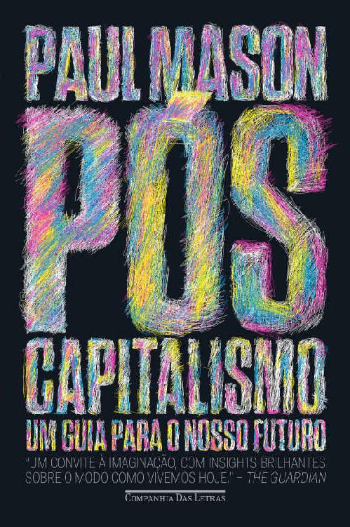 Pós-capitalismo - Um guia para o nosso futuro