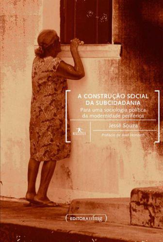 A Construção Social da Subcidadania - Para uma sociologia política da modernidade periférica