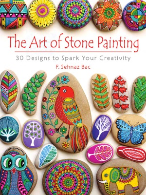 The Art of Stone Painting.  30 Designs to Spark Your Creativity