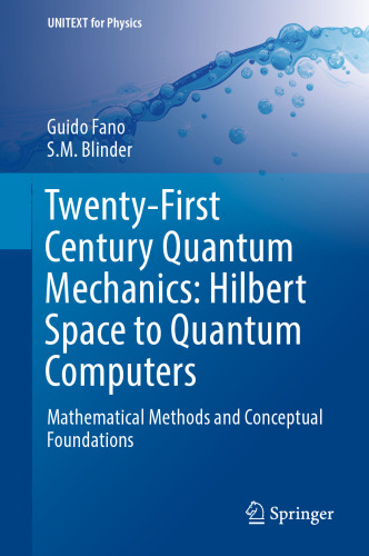 Twenty-First Century Quantum Mechanics: Hilbert Space to Quantum Computers: Mathematical Methods and Conceptual Foundations