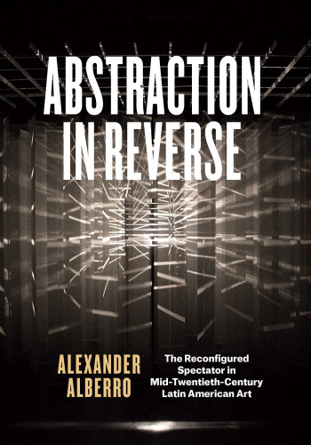 Abstraction in Reverse: The Reconfigured Spectator in Mid-Twentieth-Century Latin American Art