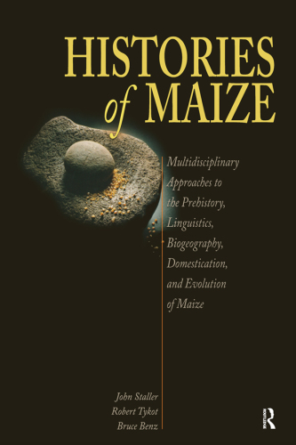 Histories of maize: multidisciplinary approaches to the prehistory, linguistics, biogeography, domestication, and evolution of maize