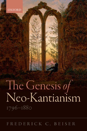 The Genesis of Neo-Kantianism : 1796-1880