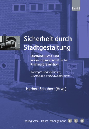 Sicherheit durch Stadtgestaltung. Städtebauliche und wohnungswirtschaftliche Kriminalprävention Konzepte und Verfahren, Grundlagen und Anwendungen