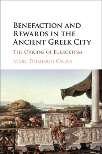 Benefaction and Rewards in the Ancient Greek City: The Origins of Euergetism