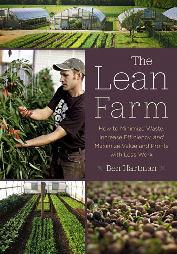 The Lean Farm Guide to Growing Vegetables: More In-Depth Lean Techniques for Efficient Organic Production