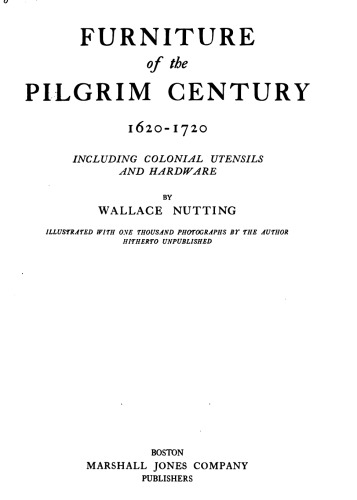 Furniture of the Pilgrim century, 1620-1720, including colonial utensils and hardware