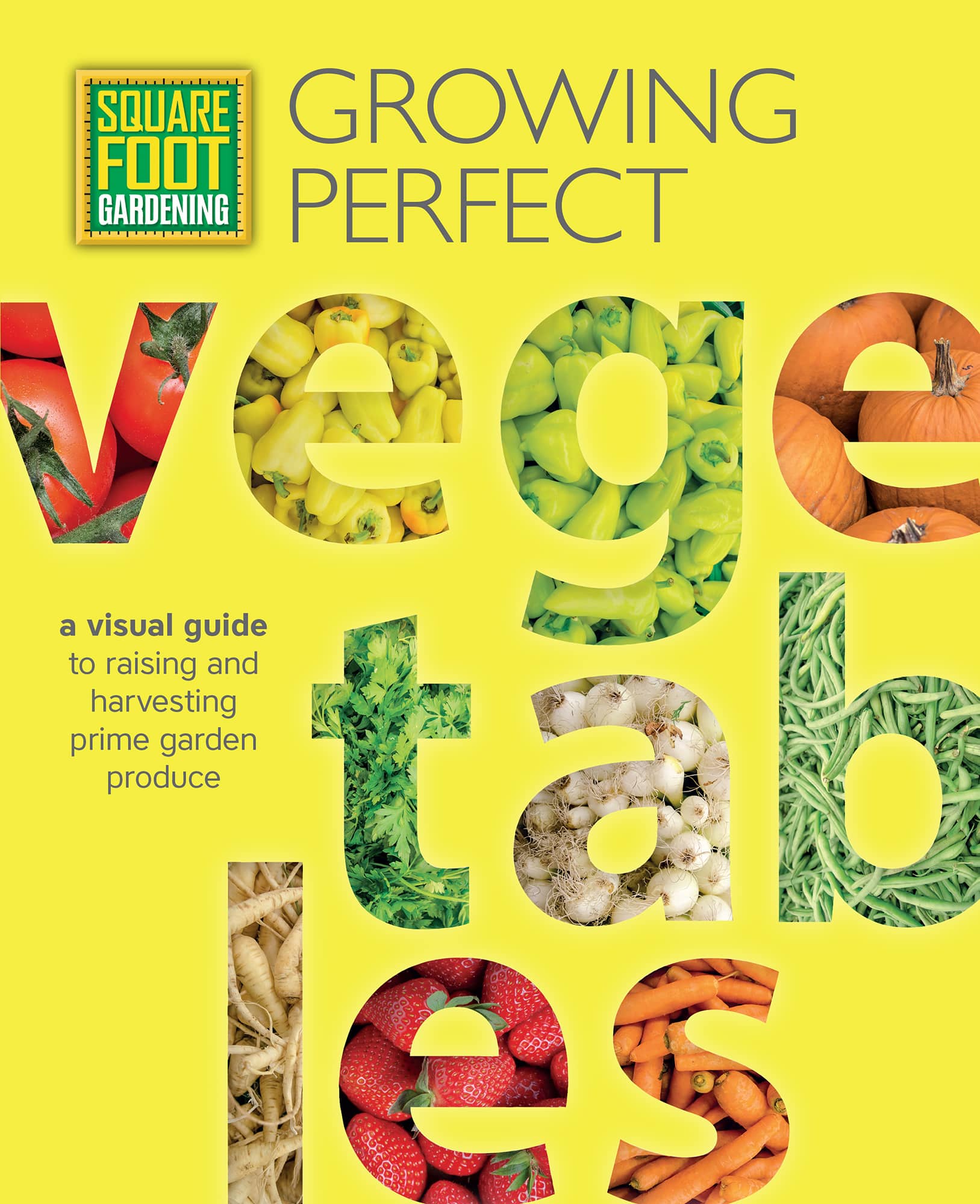 Square Foot Gardening: Growing Perfect Vegetables: A Visual Guide to Raising and Harvesting Prime Garden Produce