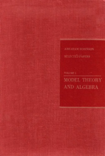 Abraham Robinson: Selected papers. Volume 1. Model Theory and Algebra