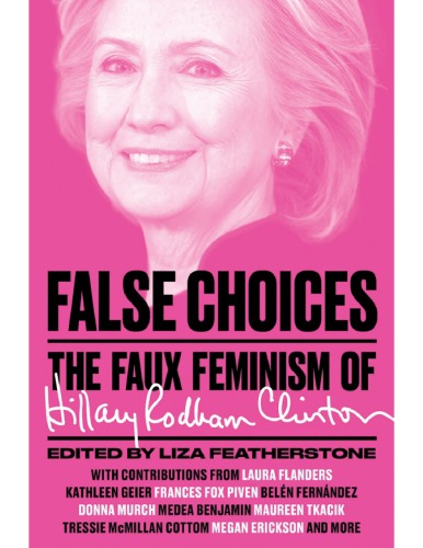 False choices : the faux feminism of Hillary Rodham Clinton