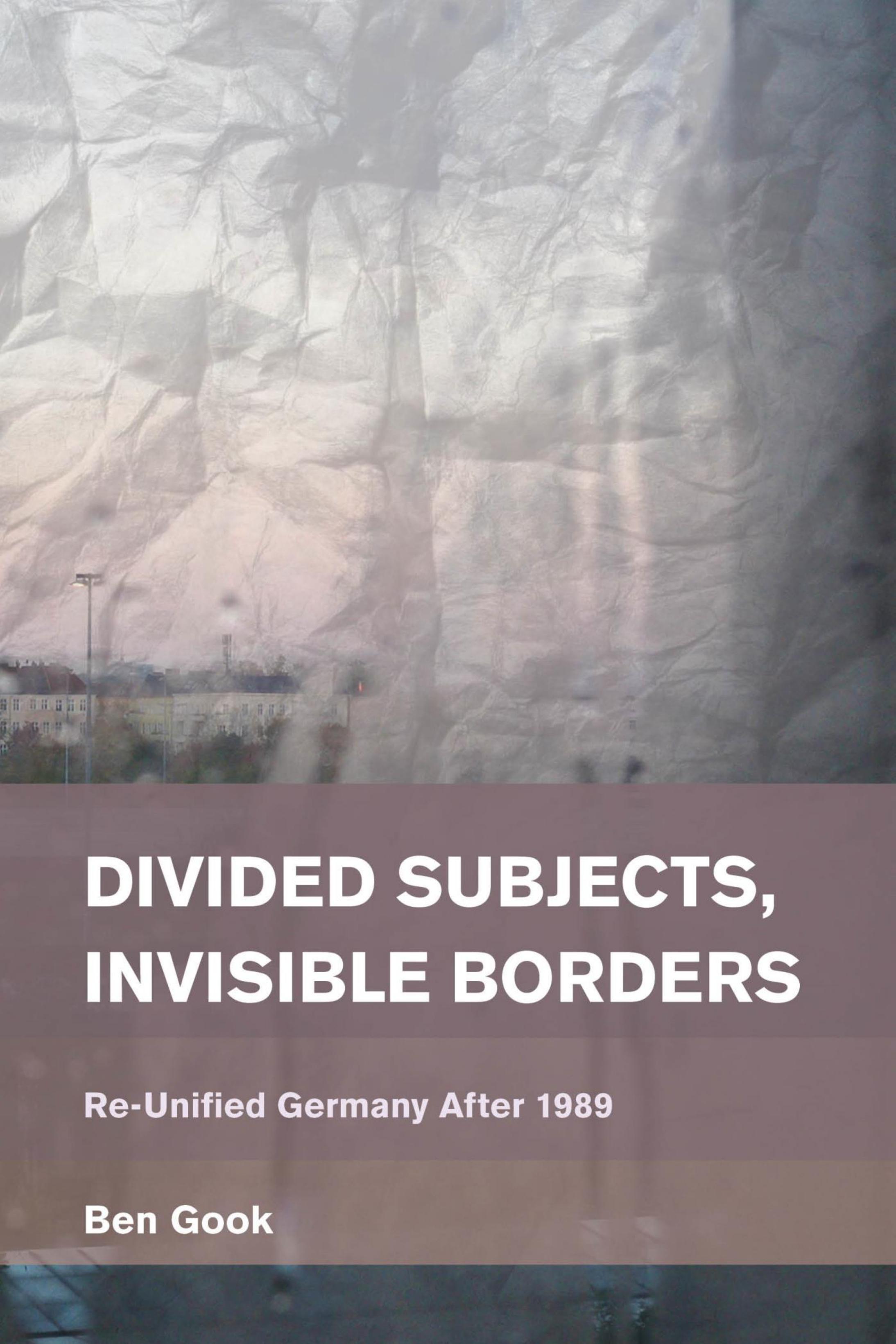 Divided Subjects, Invisible Borders: Re-Unified Germany after 1989