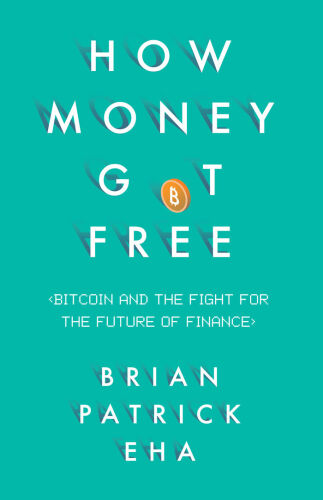 How money got free : Bitcoin and the fight for the future of finance