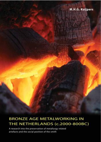 Bronze Age Metalworking in the Netherlands (c.2000-800 BC). A research into the preservation of metallurgy related artefacts and the social position of the smith