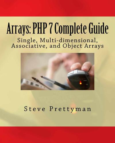 Arrays: PHP 7 Complete Guide- Single, Multi-dimensional, Associative, and Object Arrays