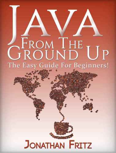 Java From The Ground Up: The Easy Guide For Beginners!