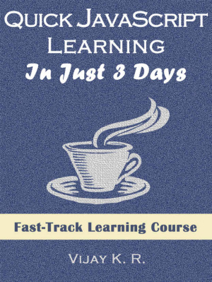 Vijay. Quick JavaScript Learning In Just 3 Days: Fast-Track Learning Course