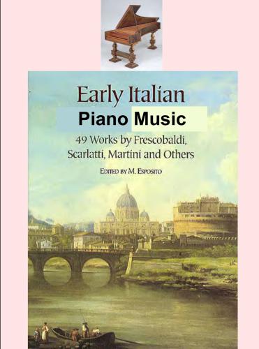 Early Italian Piano Music. A Collection of Pieces written for the Harpsichord and Clavichord