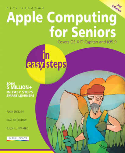 Apple Computing for Seniors in Easy Steps: Covers OS X El Capitan and iOS 9