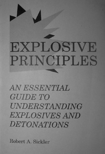 Explosive Principles : An Essential Guide to Understanding Explosives and Detonations