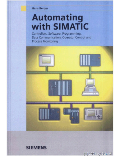 Automating with SIMATIC: integrated automation with SIMATIC S7-300/400: controllers, software, programming, data communication, operator control and process monitoring